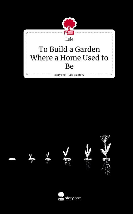 Produktbild: To Build a Garden Where a Home Used to Be. Life is a Story - story.one