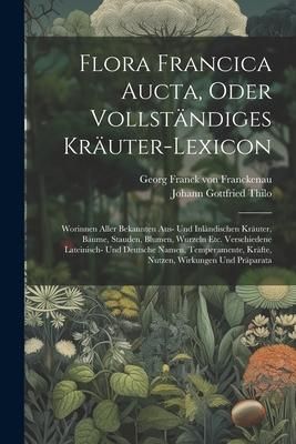 Produktbild: Flora Francica Aucta, Oder Vollst&auml;ndiges Kr&auml;uter-lexicon: Worinnen Aller Bekannten Aus- Und Inl&auml;ndischen Kr&auml;uter, B&auml;ume, Stauden, Blumen, Wurzeln Etc.