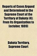 Produktbild: Reports of Cases Argued and Determined in the Supreme Court of the Territory of Dakota (4); From Its Organization to [October, 1889]