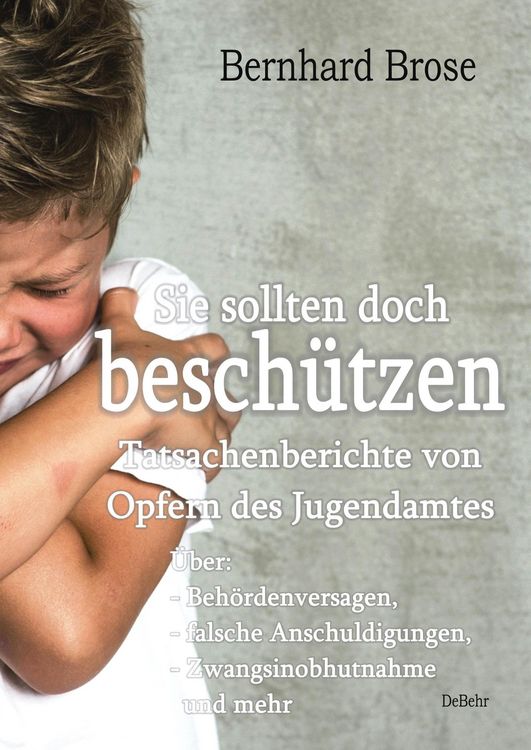 Produktbild: Sie sollten doch besch&uuml;tzen - Tatsachenberichte von Opfern des Jugendamtes - &Uuml;ber: - Beh&ouml;rdenversagen, - falsche Anschuldigungen, - Zwangsinobhutnahme