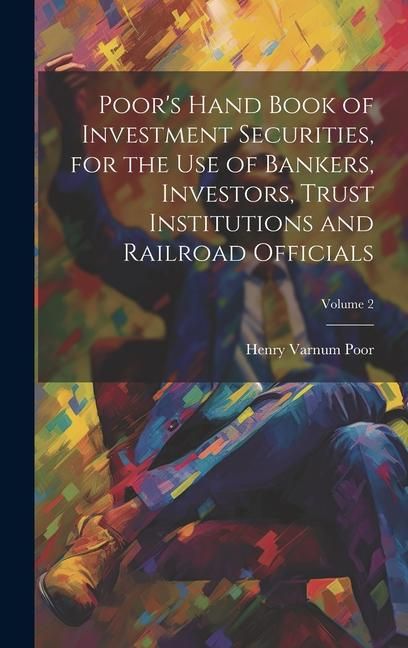 Produktbild: Poor's Hand Book of Investment Securities, for the Use of Bankers, Investors, Trust Institutions and Railroad Officials; Volume 2