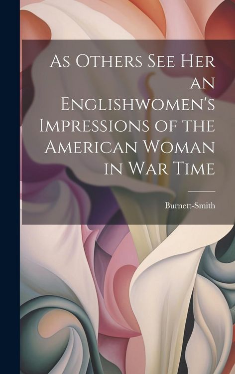 Produktbild: As Others See Her an Englishwomen's Impressions of the American Woman in War Time