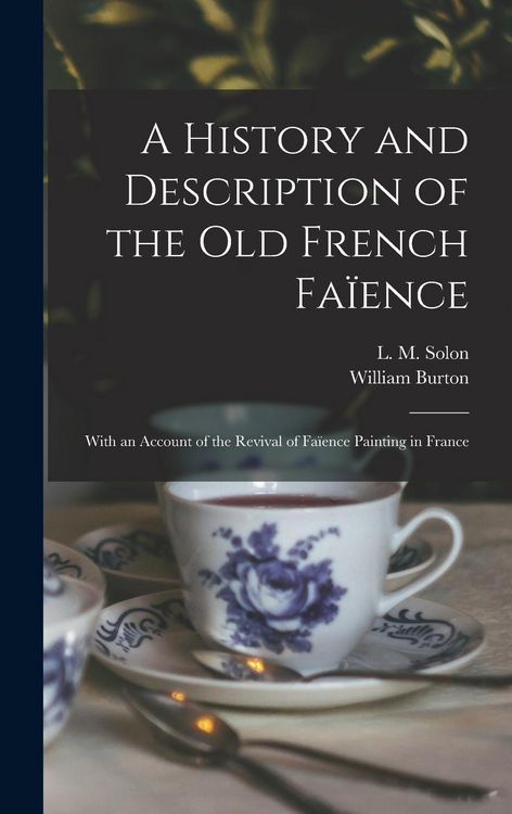 Produktbild: A History and Description of the Old French Fa&iuml;ence: With an Account of the Revival of Fa&iuml;ence Painting in France