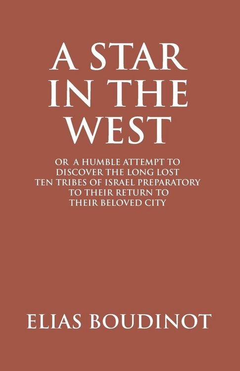 Produktbild: A Star In The West Or A Humble Attempt To Discover The Long Lost Ten Tribes Of Israel, Preparatory To Their Return To Their Beloved City Jerusalem