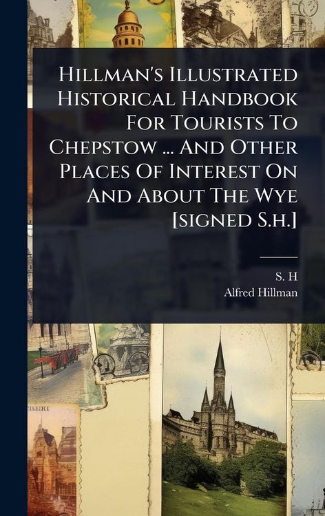 Produktbild: Hillman's Illustrated Historical Handbook For Tourists To Chepstow ... And Other Places Of Interest On And About The Wye [signed S.h.]
