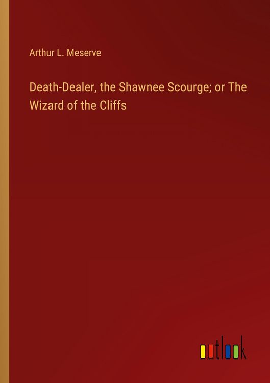 Produktbild: Death-Dealer, the Shawnee Scourge; or The Wizard of the Cliffs