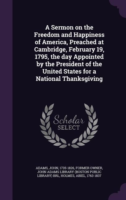 Produktbild: A Sermon on the Freedom and Happiness of America, Preached at Cambridge, February 19, 1795, the day Appointed by the President of the United States for a National Thanksgiving