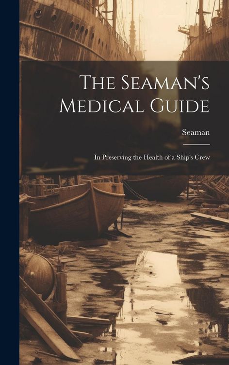 Produktbild: The Seaman's Medical Guide: In Preserving the Health of a Ship's Crew