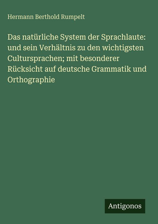 Produktbild: Das nat&uuml;rliche System der Sprachlaute: und sein Verh&auml;ltnis zu den wichtigsten Cultursprachen; mit besonderer R&uuml;cksicht auf deutsche Grammatik und Orth