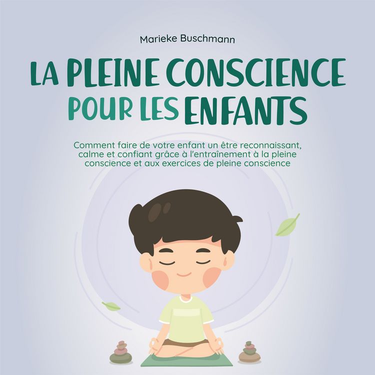 Produktbild: La pleine conscience pour les enfants: comment faire de votre enfant un &ecirc;tre reconnaissant, calme et confiant gr&acirc;ce &agrave; l'entra&icirc;nement &agrave; la pleine conscience et aux exercices de pleine conscience