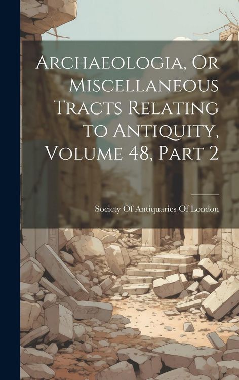 Produktbild: Archaeologia, Or Miscellaneous Tracts Relating to Antiquity, Volume 48, part 2