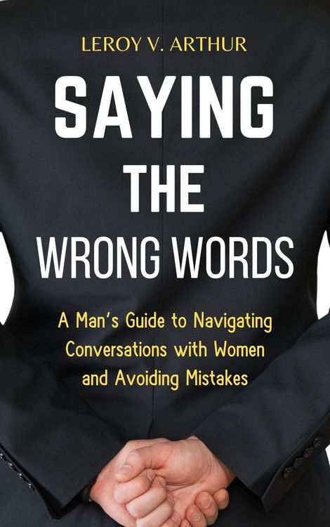 Produktbild: Saying the Wrong Words: A Man's Guide to Navigating Conversations with Women and Avoiding Mistakes