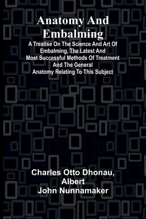 Produktbild: Anatomy and Embalming; A Treatise on the Science and Art of Embalming, the Latest and Most Successful Methods of Treatment and the General Anatomy Rel