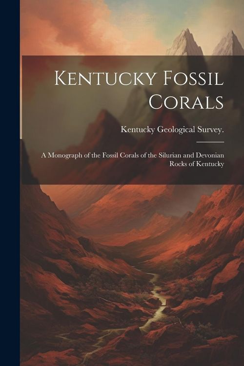 Produktbild: Kentucky Fossil Corals; a Monograph of the Fossil Corals of the Silurian and Devonian Rocks of Kentucky
