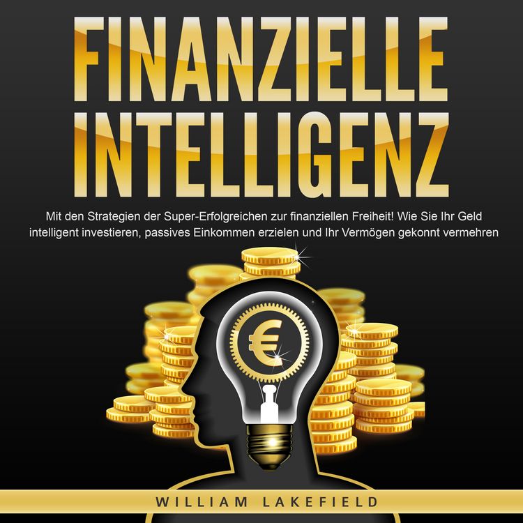 Produktbild: FINANZIELLE INTELLIGENZ: Mit den Strategien der Super-Erfolgreichen zur finanziellen Freiheit! Wie Sie Ihr Geld intelligent investieren, passives Einkommen erzielen und Ihr Verm&ouml;gen gekonnt vermehren