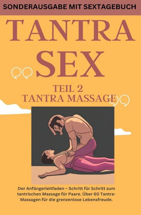 Produktbild: TANTRA SEX TEIL 2 TANTRA MASSAGE: Der Anf&auml;ngerleitfaden &ndash; Schritt f&uuml;r Schritt zur tantrischen Massage f&uuml;r Paare - SONDERAUSGABE MIT SEXTAGEBUCH