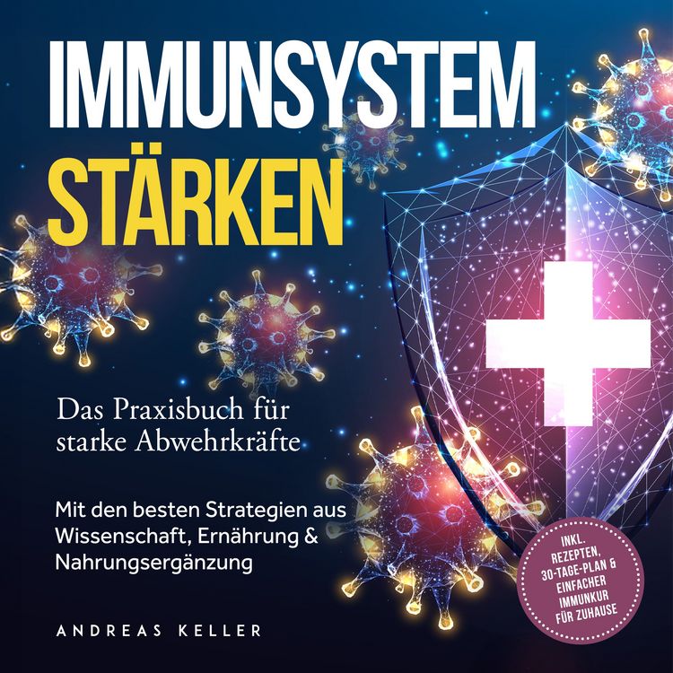 Produktbild: Immunsystem st&auml;rken: Das Praxisbuch f&uuml;r starke Abwehrkr&auml;fte &ndash; Mit den besten Strategien aus Wissenschaft, Ern&auml;hrung & Nahrungserg&auml;nzung &ndash; inkl. Rezepten, 30-Tage-Plan & einfacher Immunkur f&uuml;r zuhause