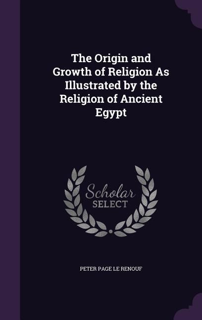 Produktbild: The Origin and Growth of Religion As Illustrated by the Religion of Ancient Egypt