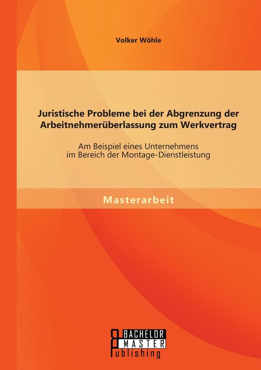 Produktbild: Juristische Probleme bei der Abgrenzung der Arbeitnehmer&uuml;berlassung zum Werkvertrag: Am Beispiel eines Unternehmens im Bereich der Montage-Dienstleistung