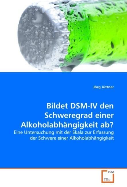 Produktbild: J&uuml;ttner, J: Bildet DSM-IV den Schweregrad einer Alkoholabh&auml;n