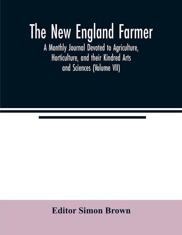 Produktbild: The New England farmer; A Monthly Journal Devoted to Agriculture, Horticulture, and their Kindred Arts and Sciences (Volume VII)