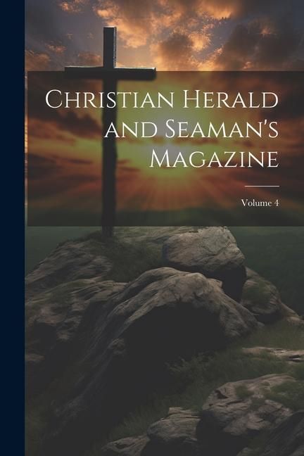 Produktbild: Christian Herald and Seaman's Magazine; Volume 4