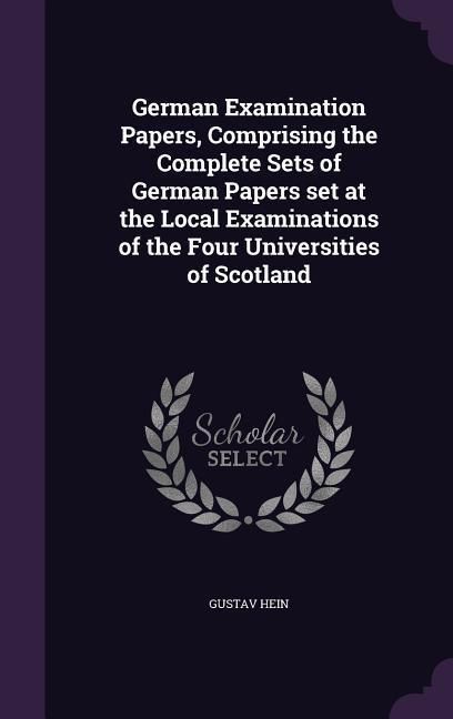 Produktbild: German Examination Papers, Comprising the Complete Sets of German Papers set at the Local Examinations of the Four Universities of Scotland