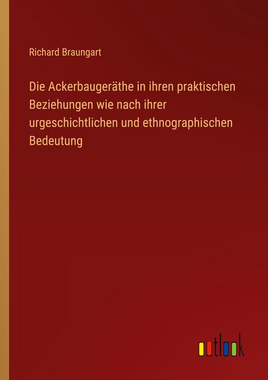 Produktbild: Die Ackerbauger&auml;the in ihren praktischen Beziehungen wie nach ihrer urgeschichtlichen und ethnographischen Bedeutung