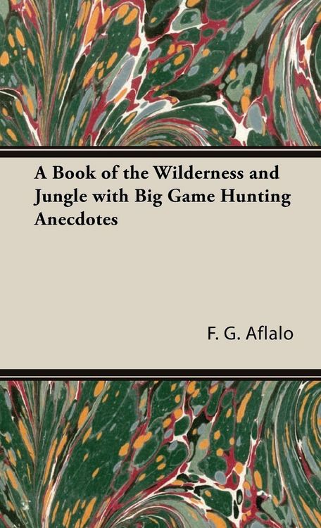 Produktbild: A Book of the Wilderness and Jungle with Big Game Hunting Anecdotes