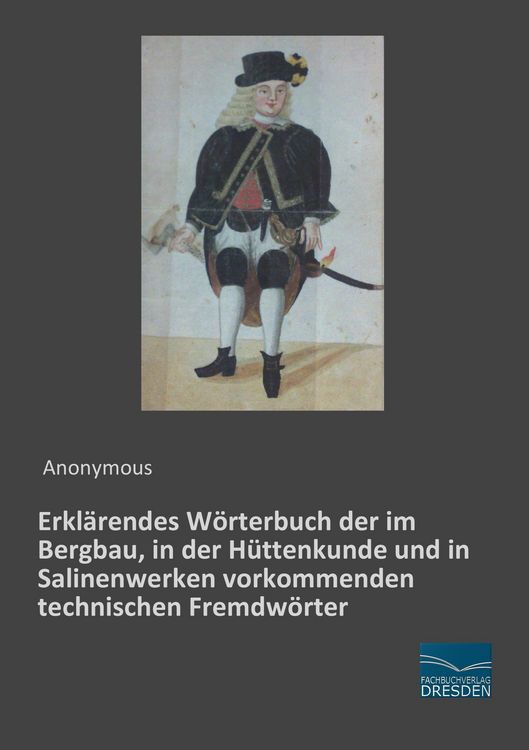 Produktbild: Erkl&auml;rendes W&ouml;rterbuch der im Bergbau, in der H&uuml;ttenkunde und in Salinenwerken vorkommenden technischen Fremdw&ouml;rter