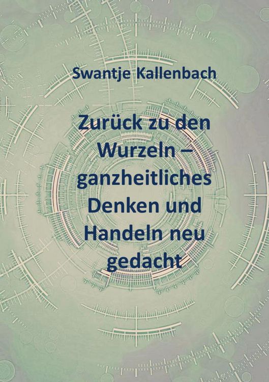Produktbild: Zur&uuml;ck zu den Wurzeln - ganzheitliches Denken und Handeln neu gedacht