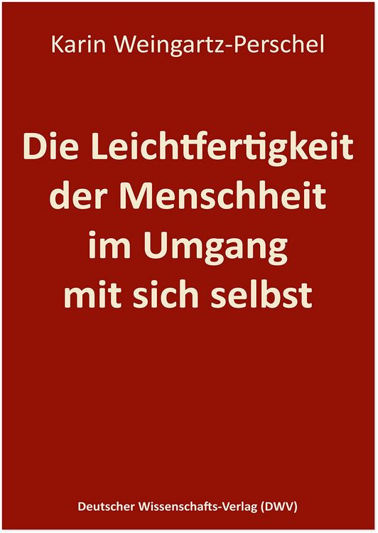 Produktbild: Die Leichtfertigkeit der Menschheit im Umgang mit sich selbst