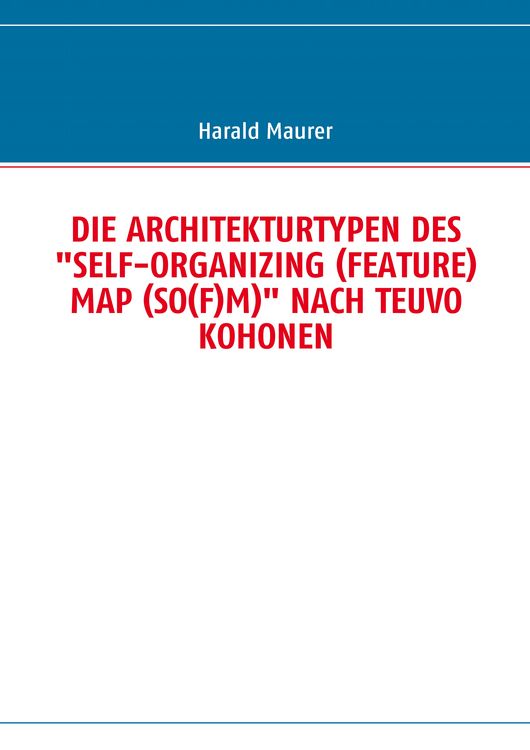 Produktbild: Die Architekturtypen des "self-Organizing (feature) Map (so(f)m)" Nach Teuvo Kohonen