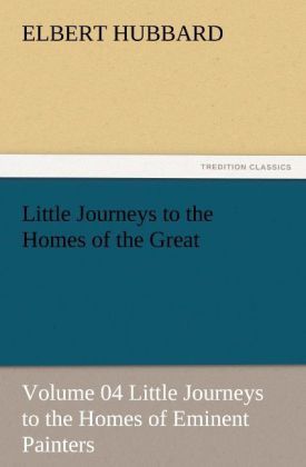 Produktbild: Little Journeys to the Homes of the Great - Volume 04 Little Journeys to the Homes of Eminent Painters