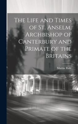 Produktbild: The Life and Times of St. Anselm, Archbishop of Canterbury and Primate of the Britains