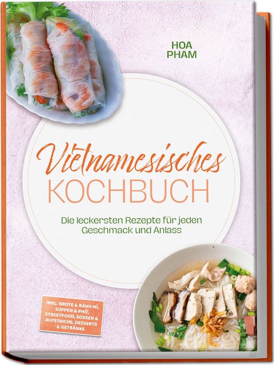 Produktbild: Vietnamesisches Kochbuch: Die leckersten Rezepte f&uuml;r jeden Geschmack und Anlass &ndash; inkl. Brote & B&aacute;nh m&igrave;, Suppen & Phở, Streetfood, So&szlig;en & Aufstriche, Desserts & Getr&auml;nke
