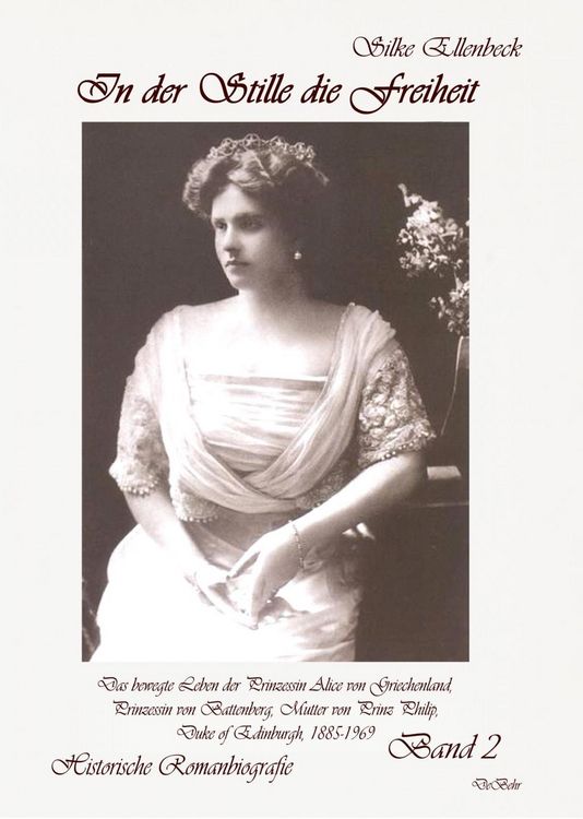 Produktbild: In der Stille die Freiheit Band 2 - Das bewegte Leben der Prinzessin Alice von Griechenland, Prinzessin von Battenberg, Mutter von Prinz Philip, Duke