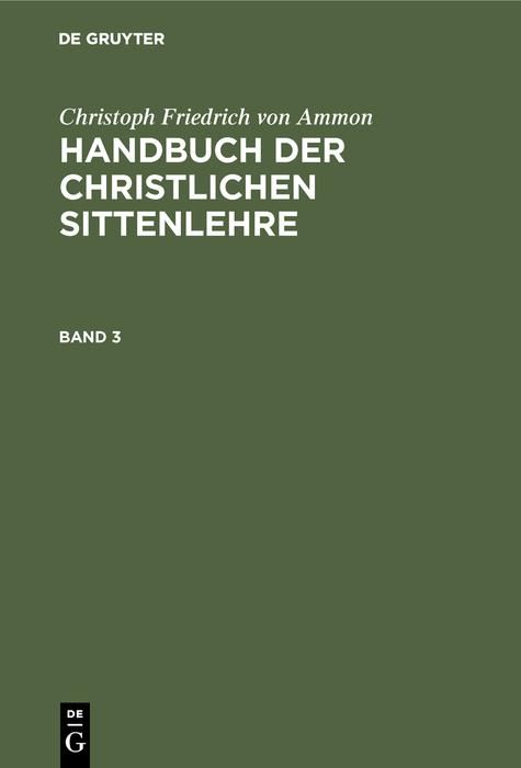 Produktbild: Christoph Friedrich von Ammon: Handbuch der christlichen Sittenlehre. Band 3