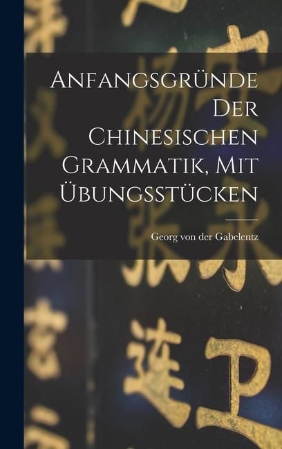 Produktbild: Anfangsgr&uuml;nde Der Chinesischen Grammatik, Mit &Uuml;bungsst&uuml;cken