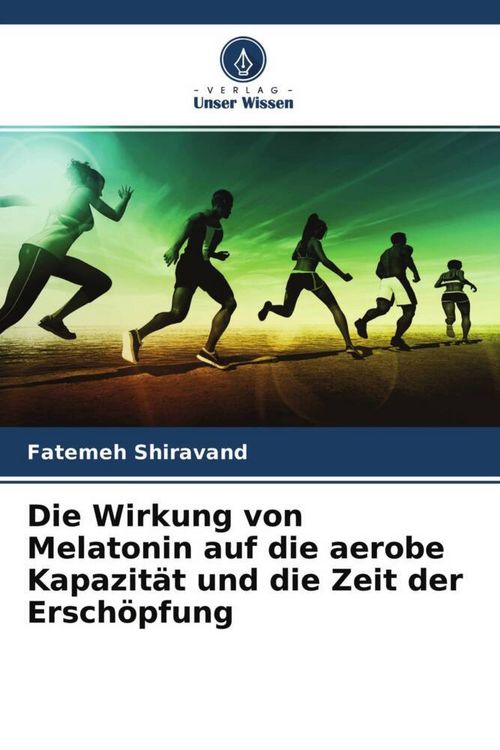Produktbild: Die Wirkung von Melatonin auf die aerobe Kapazit&auml;t und die Zeit der Ersch&ouml;pfung