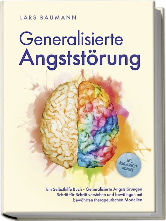 Produktbild: Generalisierte Angstst&ouml;rung: Ein Selbsthilfe Buch - Generalisierte Angstst&ouml;rungen Schritt f&uuml;r Schritt verstehen und bew&auml;ltigen mit bew&auml;hrten therapeutischen Modellen - inkl. Achtsamkeits&uuml;bungen