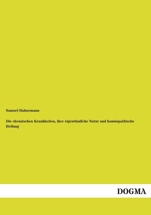 Produktbild: Die chronischen Krankheiten, ihre eigent&uuml;mliche Natur und hom&ouml;opathische Heilung