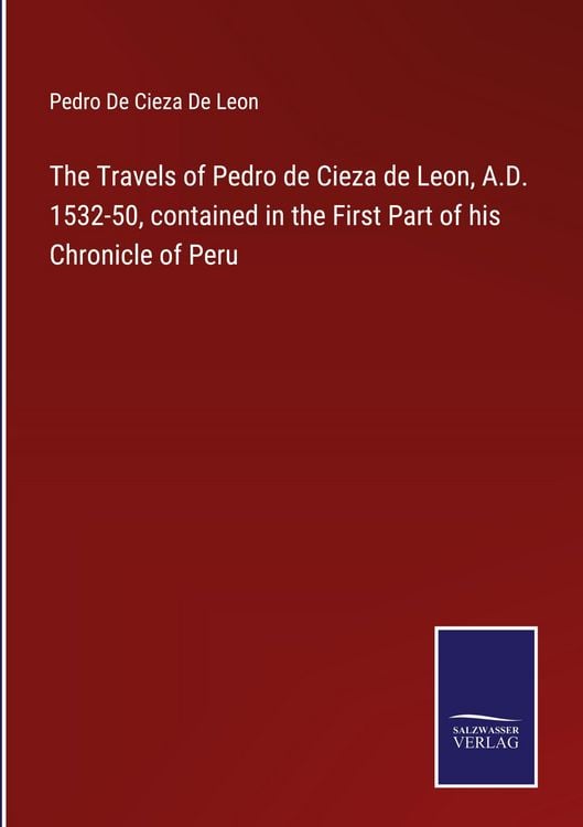 Produktbild: The Travels of Pedro de Cieza de Leon, A.D. 1532-50, contained in the First Part of his Chronicle of Peru