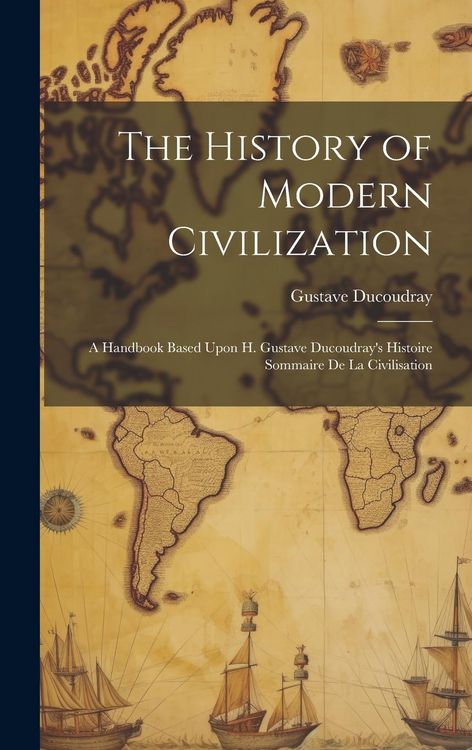 Produktbild: The History of Modern Civilization: A Handbook Based Upon H. Gustave Ducoudray's Histoire Sommaire De La Civilisation