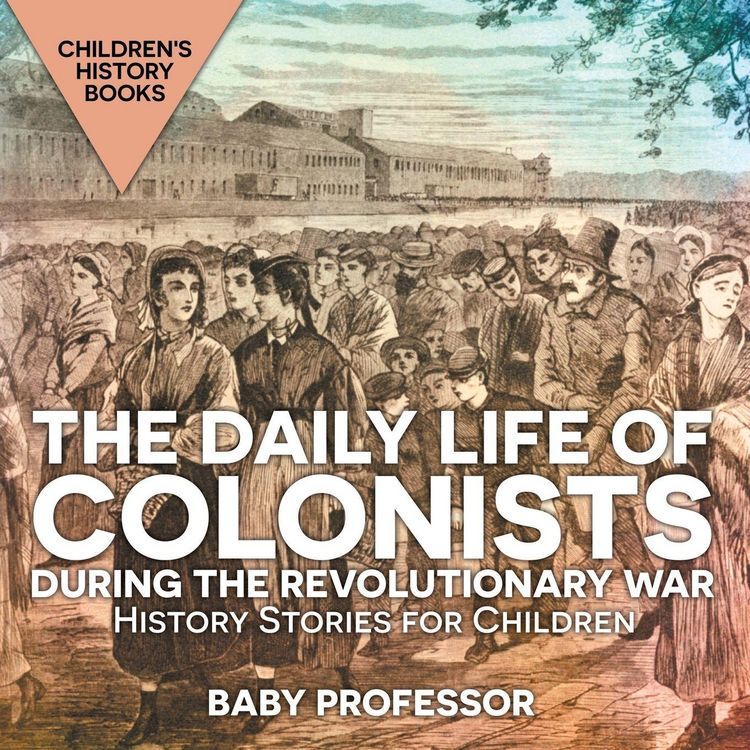 Produktbild: The Daily Life of Colonists during the Revolutionary War - History Stories for Children | Children's History Books