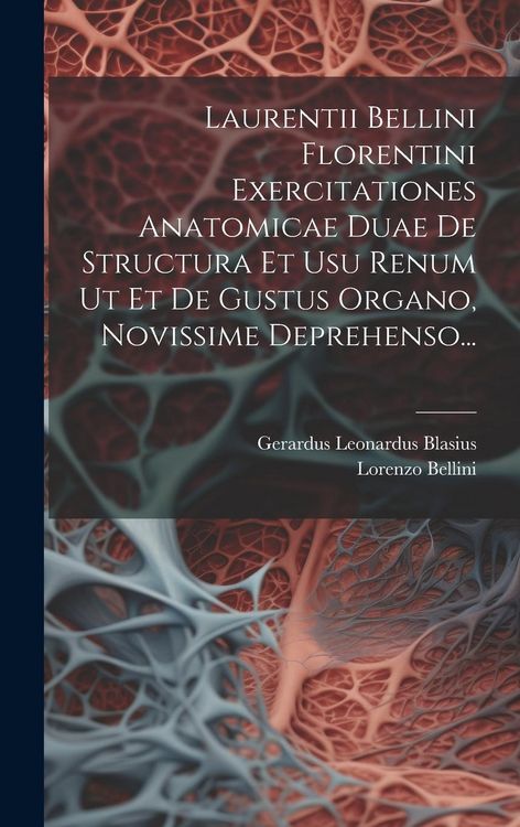 Produktbild: Laurentii Bellini Florentini Exercitationes Anatomicae Duae De Structura Et Usu Renum Ut Et De Gustus Organo, Novissime Deprehenso...