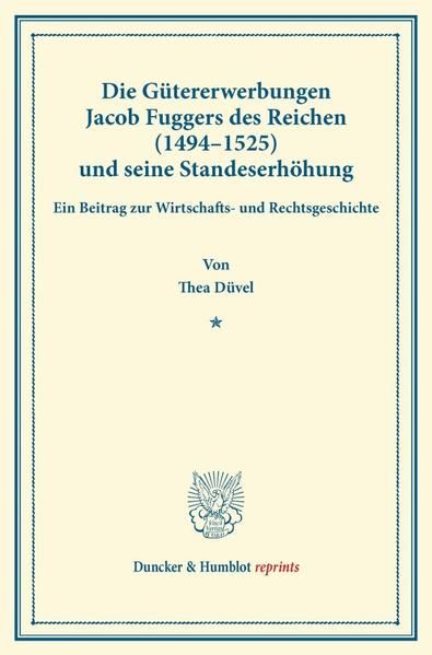 Produktbild: Die G&uuml;tererwerbungen Jacob Fuggers des Reichen (1494&ndash;1525) und seine Standeserh&ouml;hung.