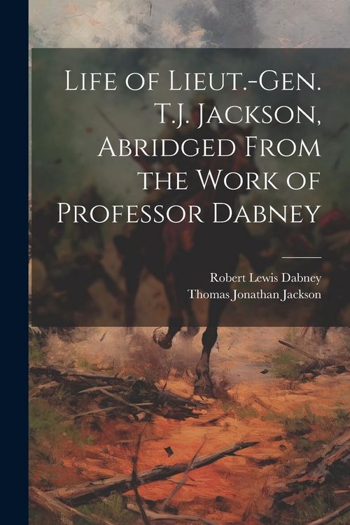 Produktbild: Life of Lieut.-Gen. T.J. Jackson, Abridged From the Work of Professor Dabney