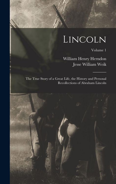 Produktbild: Lincoln; the True Story of a Great Life, the History and Personal Recollections of Abraham Lincoln; Volume 1