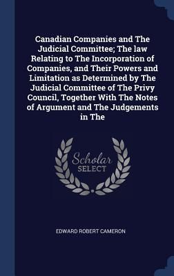 Produktbild: Canadian Companies and The Judicial Committee; The law Relating to The Incorporation of Companies, and Their Powers and Limitation as Determined by The Judicial Committee of The Privy Council, Together With The Notes of Argument and The Judgements in The